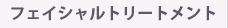 フェイシャルトリートメント
